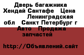 Дверь багажника Хендай Сантафе › Цена ­ 5 000 - Ленинградская обл., Санкт-Петербург г. Авто » Продажа запчастей   